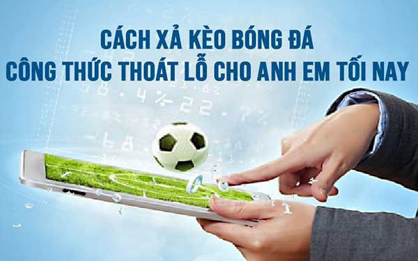 Xả kèo là gì? Cách xả kèo bóng đá hiệu quả hiện nay